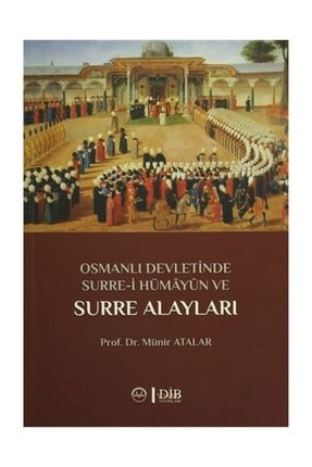 Osmanlı Devletinde Surre-i Hümayun ve Surre Alayları - Münir Atalar