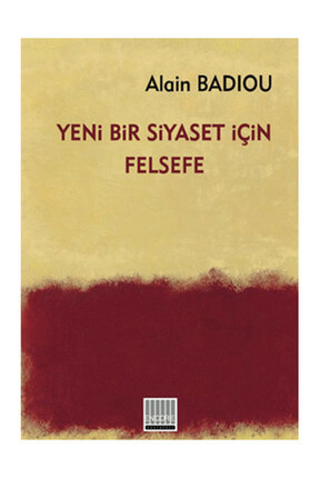 Yeni Bir Siyaset İçin Felsefe Alain Badiou - Alain Badiou