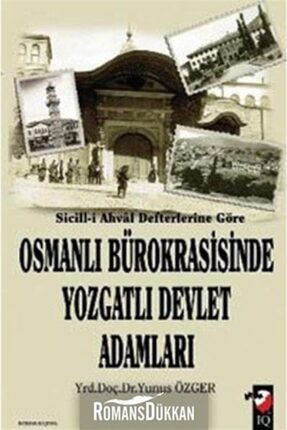 Sicill-i Ahval Defterlerine Göre - Osmanlı Bürokrasisinde Yozgatlı Devlet Adamları