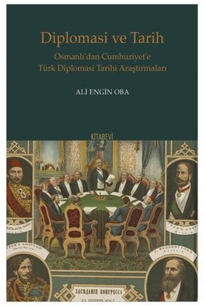 Diplomasi Ve Tarih Osmanlıdan Cumhuriyete Türk Diplomasi Tarihi Araştırmaları