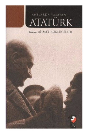 Anılarda Yaşayan Atatürk - Ahmet Köklügiller