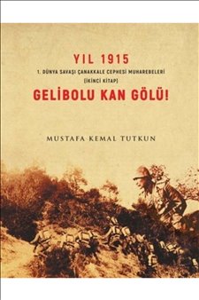 Yıl 1915 - Çanakkale Boğazı’nın Suları Isınıyor! - Mustafa Kemal Tutkun
