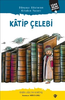 Dünyayı Gösteren Kitabın Yazarı Katip Çelebi Türk İslam Büyükleri 9