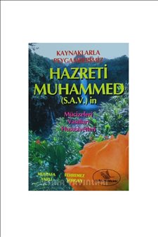 Kaynaklarıyla Peygamberimiz Hazreti Muhammed (s.a.v.) in Mucizeleri Vasıfları Hususiyetleri